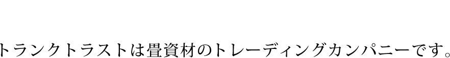 トランクトラストは畳資材のトレーディングカンパニーです。